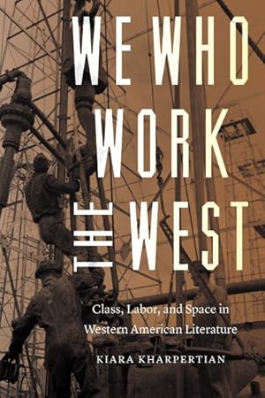 Imagen del vendedor de We Who Work the West : Class, Labor, and Space in Western American Literature a la venta por GreatBookPrices