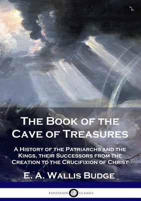 Bild des Verkufers fr The Book of the Cave of Treasures: A History of the Patriarchs and the Kings, their Successors from the Creation to the Crucifixion of Christ (Paperback or Softback) zum Verkauf von BargainBookStores