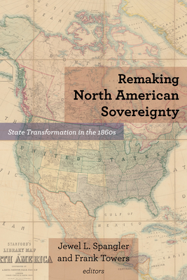 Bild des Verkufers fr Remaking North American Sovereignty: State Transformation in the 1860s (Paperback or Softback) zum Verkauf von BargainBookStores