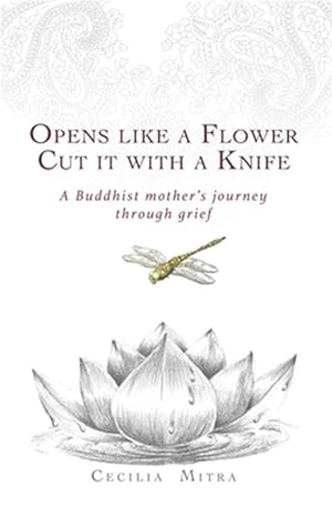 Imagen del vendedor de Opens Like a Flower, Cut It with a Knife: A Buddhist Mother's Journey Through Grief a la venta por GreatBookPrices