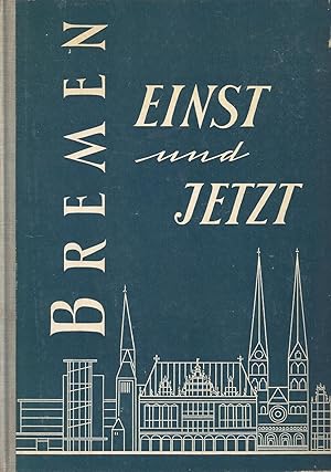 Bremen einst und jetzt - Eine Chronik ; Mit zahlreichen Bildtafeln und Illustrationen im Text