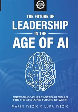 Imagen del vendedor de The Future of Leadership in the Age of AI: Preparing Your Leadership Skills for the AI-Shaped Future of Work a la venta por GreatBookPrices