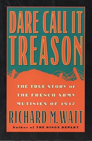 Imagen del vendedor de Dare Call It Treason_The True Story of the French Army Mutinies of 1917 a la venta por San Francisco Book Company