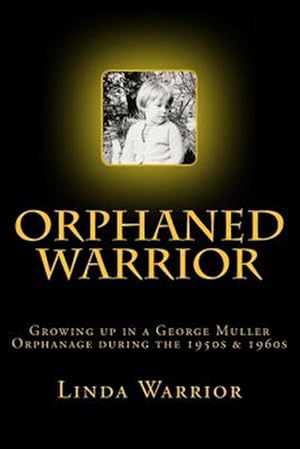 Imagen del vendedor de Orphaned Warrior : Growing Up in a George Muller Orphanage During the 1950s & 1960s a la venta por GreatBookPrices