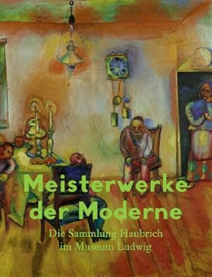 Meisterwerke der Moderne : die Sammlung Haubrich im Museum Ludwig ; [anlässlich der Neupräsentati...