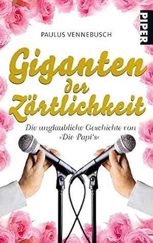 Giganten der Zärtlichkeit : die unglaubliche Geschichte von "Die Papi's". Piper ; 5949