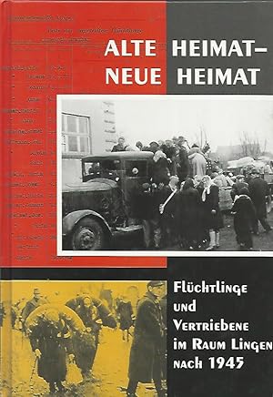 Alte Heimat - Neue Heimat. Flüchtlinge und Vertriebene im Raum Lingen nach 1945.