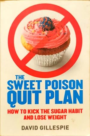 The Sweet Poison Quit Plan. How to Kick the Sugar Habit and Lose Weight