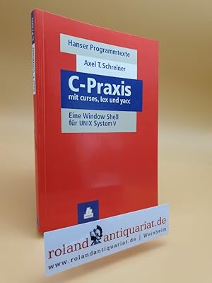 C-Praxis : mit curses, lex und yacc ; eine window shell für UNIX System V / Axel-Tobias Schreiner...