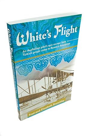 White's Flight An Australian pilot's epic escape from Turkish prison camp to Russia's Revolution