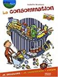 Bild des Verkufers fr La Consommation : Je Dcouvre, Je Comprends, J'agis zum Verkauf von RECYCLIVRE