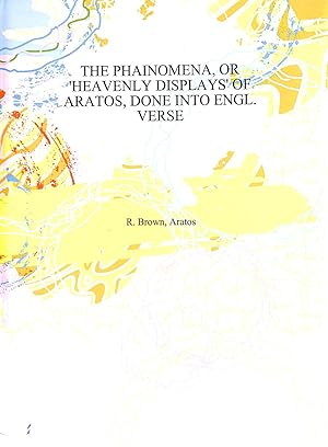 Immagine del venditore per The Phainomena, or 'Heavenly displays' of Aratus, done into Engl. verse by R. Brown 1885 [Hardcover] venduto da M Godding Books Ltd