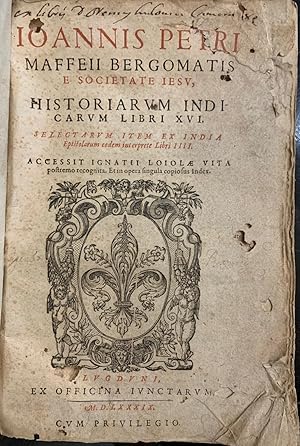 Historiarum Indicarum Libri XVI. Selectarum item ex India Epistolarum codem interprete libri IIII...