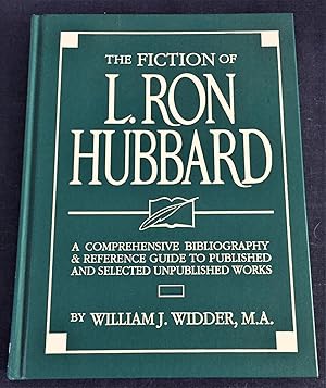 The Fiction of L. Ron Hubbard : A Comprehensive Bibliography & Reference Guide to Published and S...