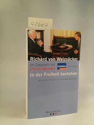 Bild des Verkufers fr In der Freiheit bestehen : Richard von Weizscker im Gesprch mit Ulrich Wickert; signiert zum Verkauf von ANTIQUARIAT Franke BRUDDENBOOKS