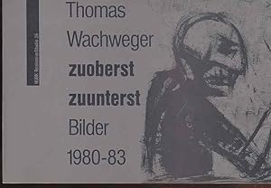 Immagine del venditore per Thomas Wachweger, zuoberst - zuunterst. Bilder 1980 - 83. Ausstellung vom 18.12.1983 - 15.1.1984 NGBK, Realismusstudio. Projektleitung u. Katalogred. Barbara Straka. Kataloggestaltung Udo Ropohl. Neue Gesellschaft fr Bildende Kunst. Realismusstudio: Realismusstudio, Neue Gesellschaft fr Bildende Kunst e.V. Berlin 26. venduto da Fundus-Online GbR Borkert Schwarz Zerfa