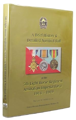 A BRIEF HISTORY & DETAILED NOMINAL ROLL OF THE 5TH LIGHT HORSE REGIMENT, AUSTRALIAN IMPERIAL FORC...