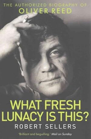 Seller image for What Fresh Lunacy Is This? : The Authorized Biography of Oliver Reed for sale by GreatBookPricesUK