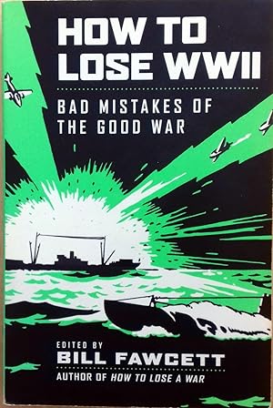 HOW TO LOSE WWII. BAD MISTAKES OF THE GOOD WAR