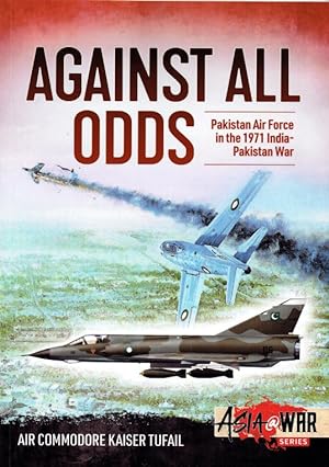 Bild des Verkufers fr AGAINST ALL ODDS : PAKISTAN AIR FORCE IN THE 1971 INDIA-PAKISTAN WAR zum Verkauf von Paul Meekins Military & History Books