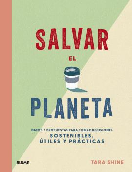 Salvar el planeta Datos y propuestas para tomar decisiones sostenibles, útiles y prácticas