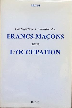 Contribution à l'histoire des Francs-Maçons sous l'occupation