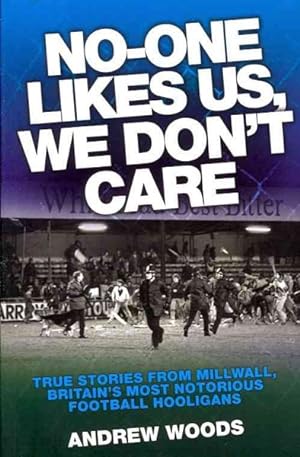 Image du vendeur pour No-One Likes Us, We Don't Care : True Stories from Millwall, Britain's Most Notorious Football Hooligans mis en vente par GreatBookPricesUK