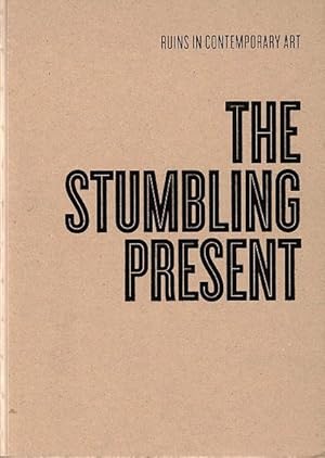 The Stumbling Present: Ruins in Contemporary Art