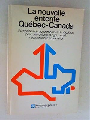 La Nouvelle entente Québec-Canada. Proposition du gouvernement du Québec pour une entente d'égal ...