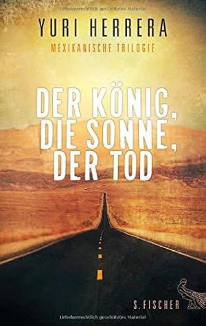 Bild des Verkufers fr Der Knig, die Sonne, der Tod : mexikanische Trilogie. Yuri Herrera. Aus dem Span. von Susanne Lange zum Verkauf von Licus Media