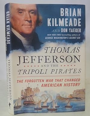 Thomas Jefferson and the Tripoli Pirates: the Forgotten War that Changed American History