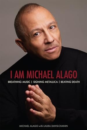 Seller image for I Am Michael Alago : Breathing Music. Signing Metallica. Beating Death. for sale by GreatBookPricesUK