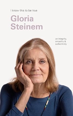 Bild des Verkufers fr I Know This to Be True: Gloria Steinem on Empathy, Integrity and Authenticity (Paperback) zum Verkauf von Grand Eagle Retail