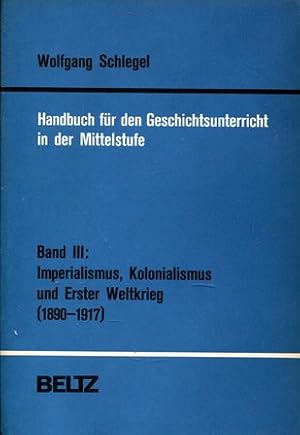 Bild des Verkufers fr Handbuch fr den Geschichtsunterricht in der Mittelstufe Band III: Imperialismus, Kolonialismus und Erster Weltkrieg (1890-1917) zum Verkauf von Gabis Bcherlager