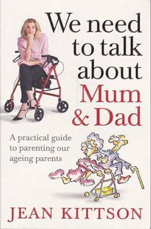 We Need to Talk About Mum and Dad: a Practical Guide to Parenting Our Ageing Parents