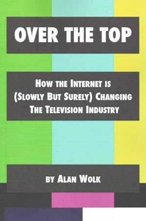 Bild des Verkufers fr Over the Top : How the Internet Is (Slowly but Surely) Changing the Television Industry zum Verkauf von GreatBookPricesUK