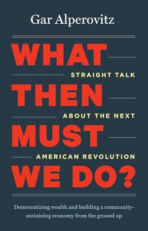 Seller image for What Then Must We Do? : Straight Talk About the Next American Revolution for sale by GreatBookPricesUK