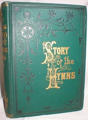 The Story of the Hymns; or Hymns That Have a History. An Account of the Origin of Hymns of Person...