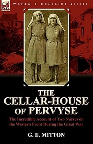 Seller image for The Cellar-House of Pervyse: the Incredible Account of Two Nurses on the Western Front During the Great War for sale by GreatBookPricesUK