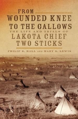 Seller image for From Wounded Knee to the Gallows : The Life and Trials of Lakota Chief Two Sticks for sale by GreatBookPricesUK