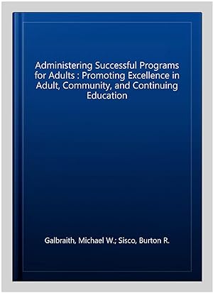 Image du vendeur pour Administering Successful Programs for Adults : Promoting Excellence in Adult, Community, and Continuing Education mis en vente par GreatBookPricesUK