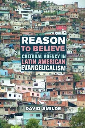 Bild des Verkufers fr Reason to Believe : Cultural Agency in Latin American Evangelicalism zum Verkauf von GreatBookPricesUK