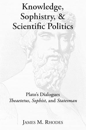 Seller image for Knowledge, Sophistry, and Scientific Politics : Plato's Dialogues Theaetetus, Sophist, and Statesman for sale by GreatBookPrices