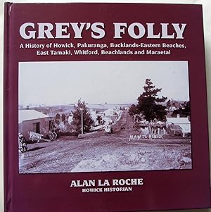 Grey's Folly : A History of Howick, Pakuranga, Bucklands-Eastern Beaches, East Tamaki, Whitford, ...