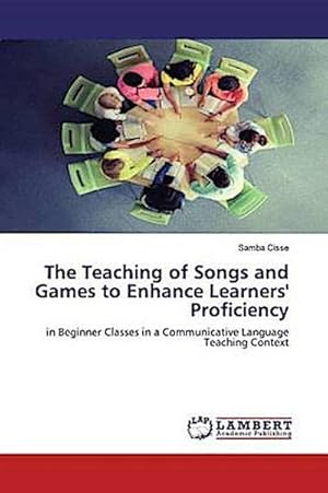 Image du vendeur pour The Teaching of Songs and Games to Enhance Learners' Proficiency : in Beginner Classes in a Communicative Language Teaching Context mis en vente par AHA-BUCH GmbH