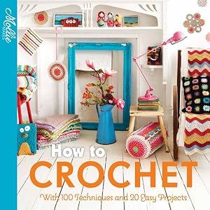 Seller image for How to Crochet : With 100 Techniques and 15 Easy Projects for sale by GreatBookPrices