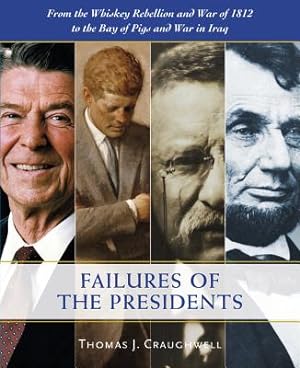 Seller image for The Failures of the Presidents: From the Whiskey Rebellion and War of 1812 to the Bay of Pigs and War in Iraq (Hardback or Cased Book) for sale by BargainBookStores