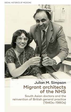 Imagen del vendedor de Migrant Architects of the Nhs : South Asian Doctors and the Reinvention of British General Practice 1940s-1980s a la venta por GreatBookPrices