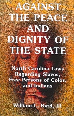 Bild des Verkufers fr Against The Peace And Dignity Of The State : North Carolina Laws Regarding Slaves, Free Persons of Color, and Indians zum Verkauf von GreatBookPrices