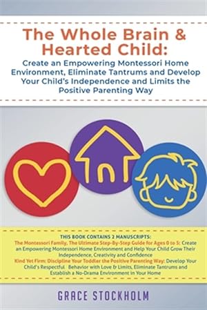 Image du vendeur pour THE WHOLE BRAIN & HEARTED CHILD: Create an Empowering Montessori Home Environment, Eliminate Tantrums and Develop Your Child's Independence and Limits mis en vente par GreatBookPrices